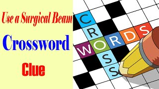 Famous Use a Surgical Beam Crossword Clue - Get Answer Net Worth