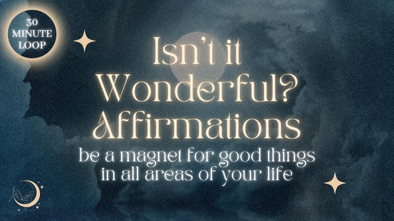 Isn't it wonderful? Isn't it amazing? Everything in my life is perfect | Affirmations Loop