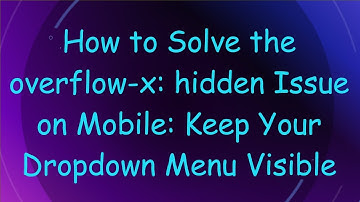 How to Solve the overflow-x: hidden Issue on Mobile: Keep Your Dropdown Menu Visible