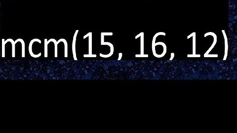mcm de 15 , 16 y 12 , minimo comun multiplo  mcm(15, 16, 12), como se halla
