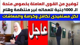 توضيح من القوى العاملة بخصوص منحة ال 1000جنية للعماله غير منتظمه وهاااااام لتكافل وكرامة والمعاشات