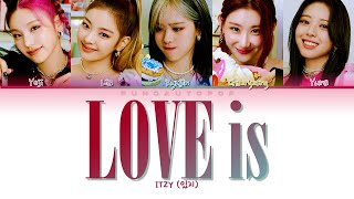 ITZY 있지 ' LOVE is ' Lyrics (ColorCoded/ENG/HAN/ROM/가사)