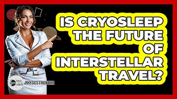 Is Cryosleep The Future Of Interstellar Travel? - Physics Frontier