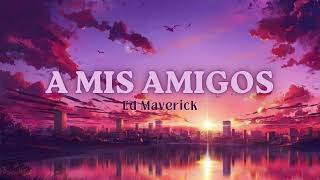 A mis amigos | Ed Maverick