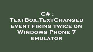 C Textbox.textchanged Event Firing Twice On Windows Phone 7 Emulator