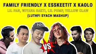 Family Friendly x ESSKEETIT x Kaolo (Erpan, Lilpan ft. Lil pump & Yellow Claw) [Luthfi Syach Mashup]