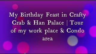 My Birthday Feast - Crafty Crab, Han Palace | Tour of Condo area, Work place | Suwerte Happy Life