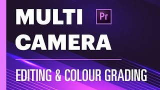 Multi-Camera Editing And Colour Grading | Premiere Pro 2019