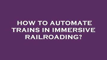 How to automate trains in immersive railroading?