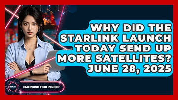 Why Did the Starlink Launch Today Send Up More Satellites? June 28, 2025 | Emerging Tech Insider