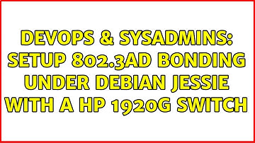 DevOps & SysAdmins: Setup 802.3ad bonding under Debian Jessie with a HP 1920G switch