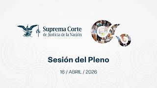 Sesión del Pleno de la #SCJN 16 de abril de 2026
