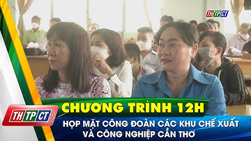 Họp mặt công đoàn các khu chế xuất và công nghiệp Cần Thơ| Cần Thơ TV