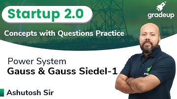Gauss & Gauss Seidel-1 | Power System | GATE EE 2021 | Startup 2.0 | Ashutosh Sir | Gradeup