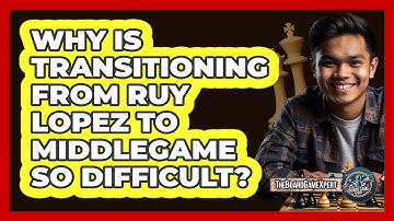 Why Is Transitioning From Ruy Lopez To Middlegame So Difficult? - The Board Game Xpert