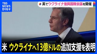 「ウクライナ復興会議」開催　米ブリンケン国務長官“13億ドル（約1800億円）の追加支援を表明”｜TBS NEWS DIG