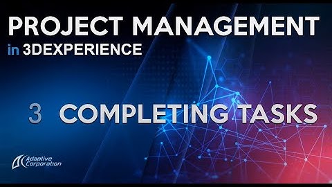 3DEXPERIENCE Project Management Video Series 3  Completing Tasks