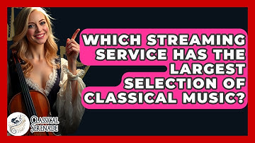 Which Streaming Service Has The Largest Selection Of Classical Music? - Classical Serenade