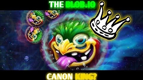 THE BLOB.IO CANON KING?