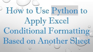 How to Use Python to Apply Excel Conditional Formatting Based on Another Sheet