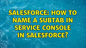 Salesforce: How to name a subtab in service console in salesforce?