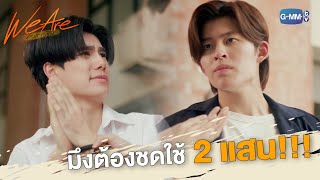 มึงต้องชดใช้มา 2 แสน!! | We Are คือเรารักกัน