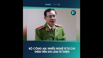 Bộ Công an: Nhiều nghệ sĩ tự chi thêm tiền khi làm từ thiện | VTC1