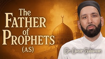 The Father of Prophets (AS) – Dr. Omar Suleiman