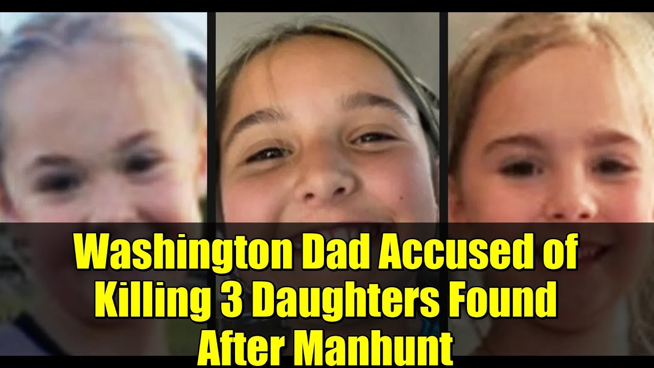 Washington Dad Accused of Killing 3 Daughters Found After Manhunt - YouTube