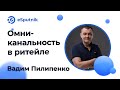 Вебинар: Омниканальность в ритейле. Практика применения. Вадим Пилипенко  ADINDEX