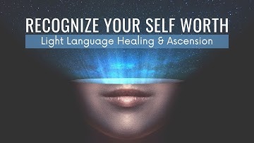 [Light Language] Recognize Your Self Worth