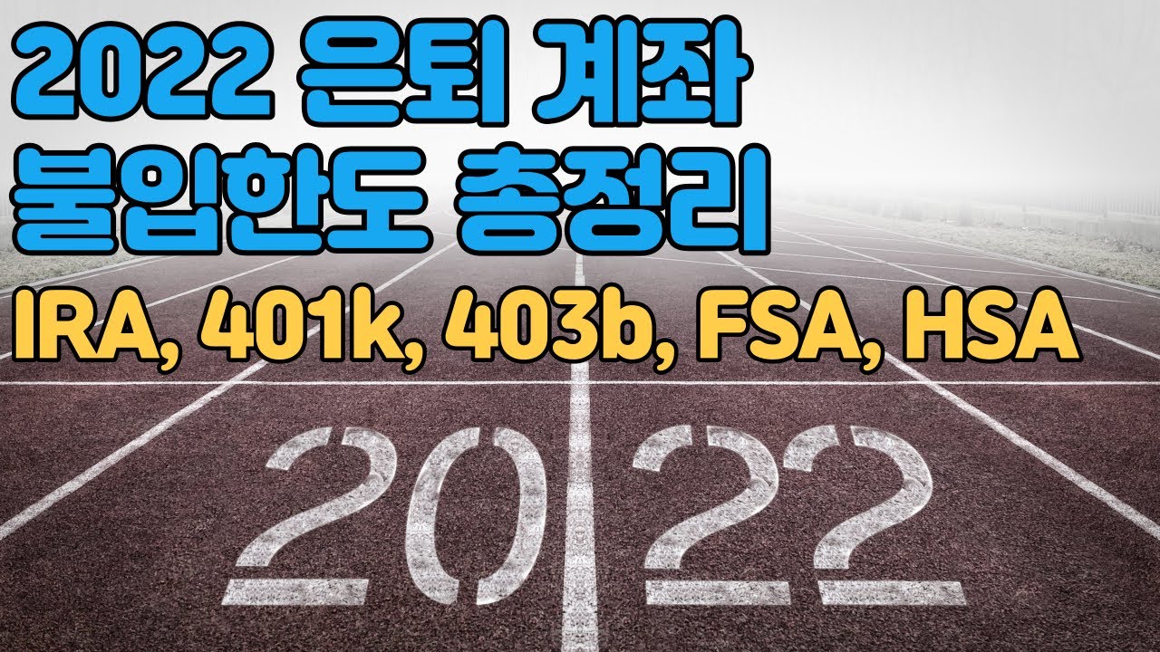 2022 년도 은퇴계좌 불입한도 금액 총정리 - IRA / 401k / 403b / FSA/ HSA Contribution Limit