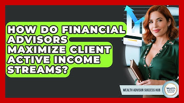 How Do Financial Advisors Maximize Client Active Income Streams? - Wealth Advisor Success Hub
