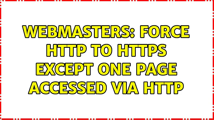 Webmasters: Force HTTP to HTTPS except one page accessed via HTTP