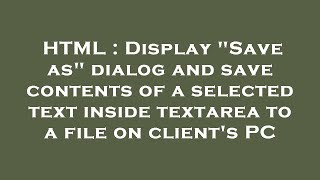 HTML : Display "Save as" dialog and save contents of a selected text inside textarea to a file on cl