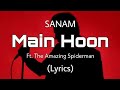 SANAM Main Hoon Ft The Amazing Spiderman Lyrics 