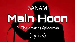 Video thumbnail of "SANAM - Main Hoon | Ft. The Amazing Spiderman (Lyrics)"