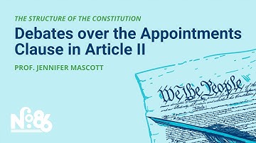 Debates over the Appointments Clause in Article II [No. 86 LECTURE]