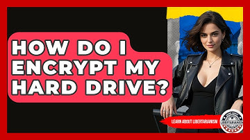 How Do I Encrypt My Hard Drive? - Learn About Libertarianism