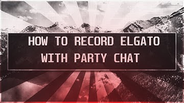 How to record party chat with the elgato