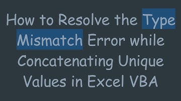 How to Resolve the Type Mismatch Error while Concatenating Unique Values in Excel VBA
