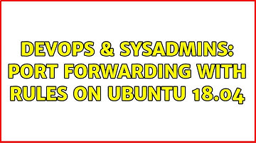 DevOps & SysAdmins: port forwarding with rules on ubuntu 18.04 (2 Solutions!!)