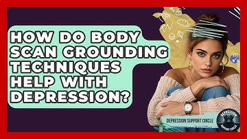 How Do Body Scan Grounding Techniques Help With Depression? - Depression Support Circle