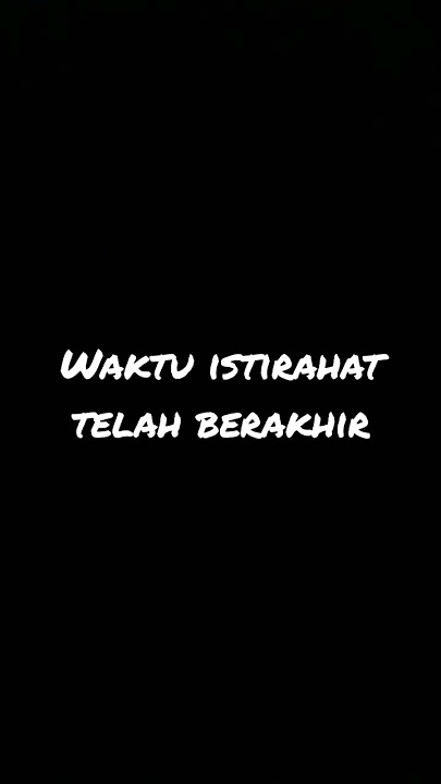 Waktu istirahat telah berakhir