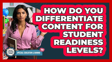 How Do You Differentiate Content For Student Readiness Levels? - Special Education Learning