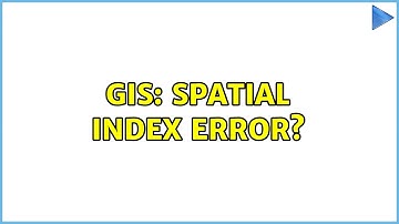 GIS: Spatial Index error?