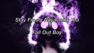 Stay Frosty Royal Milk Tea ~ Fall Out Boy (Lyrics)