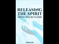 Releasing the Spirit of Christ into your Flesh