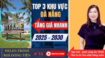 Top 3 Khu vực BDS tăng giá nhanh nhất 2025 - 2030 - Helen Trinh #canhodanang