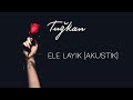 Tuğkan - Ele Layık (Akustik) [Official Lyric Video] Mp3 Song